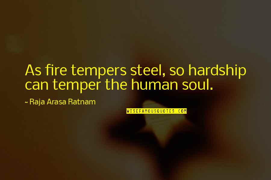 H Stanley Judd Quotes By Raja Arasa Ratnam: As fire tempers steel, so hardship can temper H Stanley Judd Quotes By Raja Arasa Ratnam: As fire tempers steel, so hardship can temper
