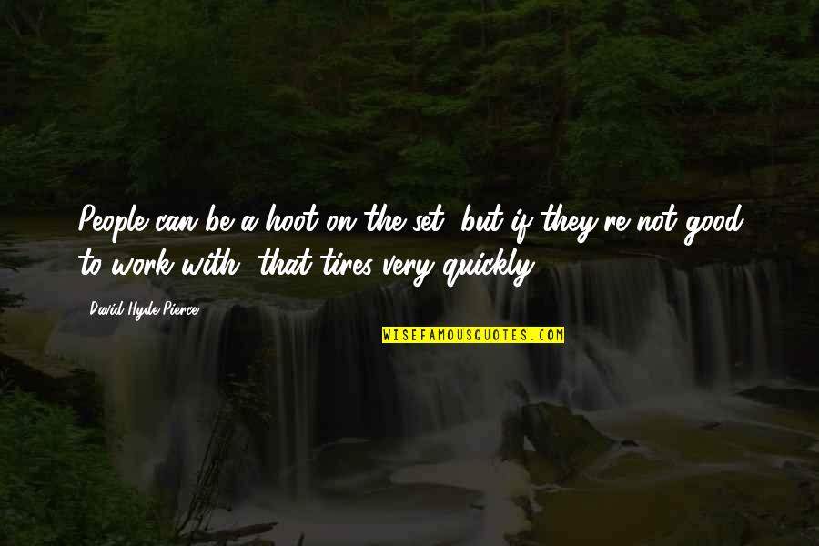 H T Tires Quotes By David Hyde Pierce: People can be a hoot on the set, H T Tires Quotes By David Hyde Pierce: People can be a hoot on the set,