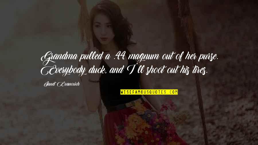 H T Tires Quotes By Janet Evanovich: Grandma pulled a .44 magnum out of her H T Tires Quotes By Janet Evanovich: Grandma pulled a .44 magnum out of her