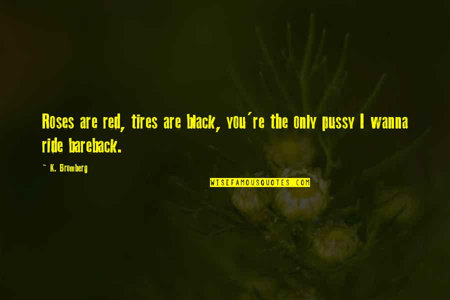 H T Tires Quotes By K. Bromberg: Roses are red, tires are black, you're the