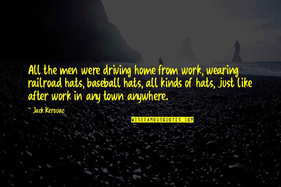 H Town Quotes By Jack Kerouac: All the men were driving home from work,