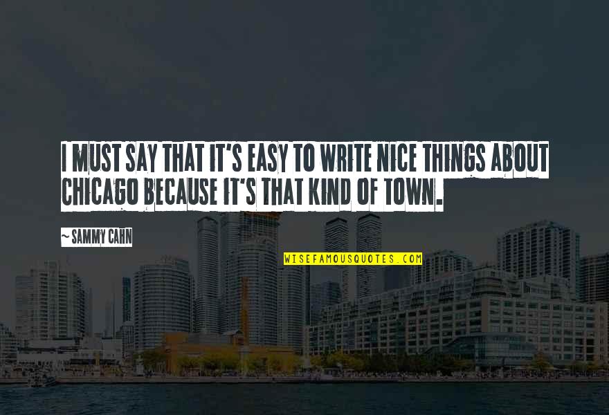 H Town Quotes By Sammy Cahn: I must say that it's easy to write