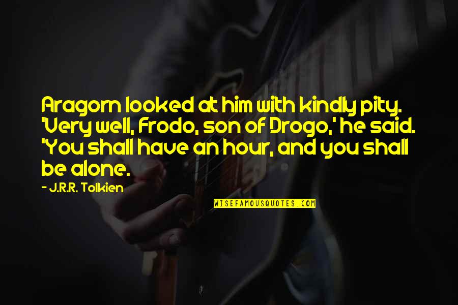 H Tsz Nvir G Olvas K Nyv Quotes By J.R.R. Tolkien: Aragorn looked at him with kindly pity. 'Very H Tsz Nvir G Olvas K Nyv Quotes By J.R.R. Tolkien: Aragorn looked at him with kindly pity. 'Very