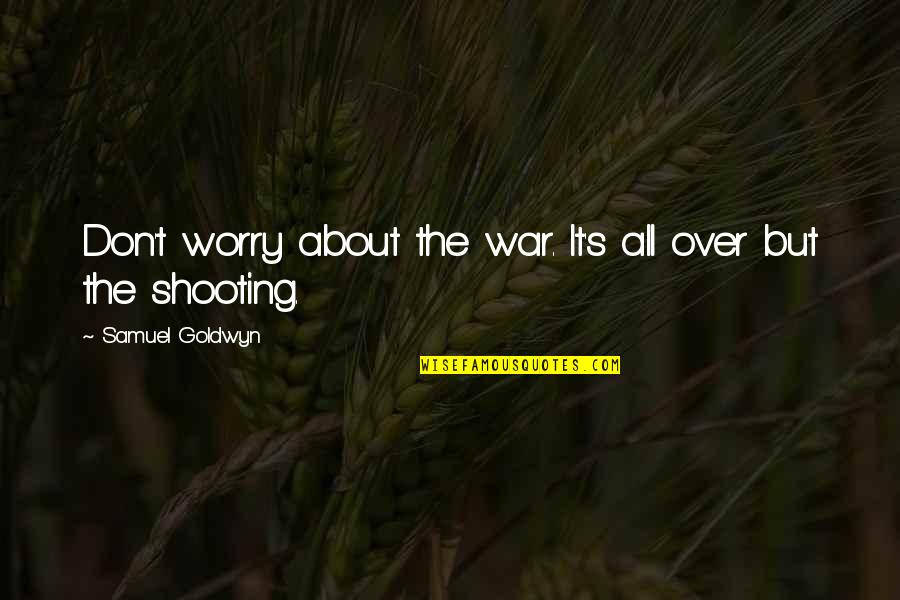 H Tsz Nvir G Olvas K Nyv Quotes By Samuel Goldwyn: Don't worry about the war. It's all over H Tsz Nvir G Olvas K Nyv Quotes By Samuel Goldwyn: Don't worry about the war. It's all over
