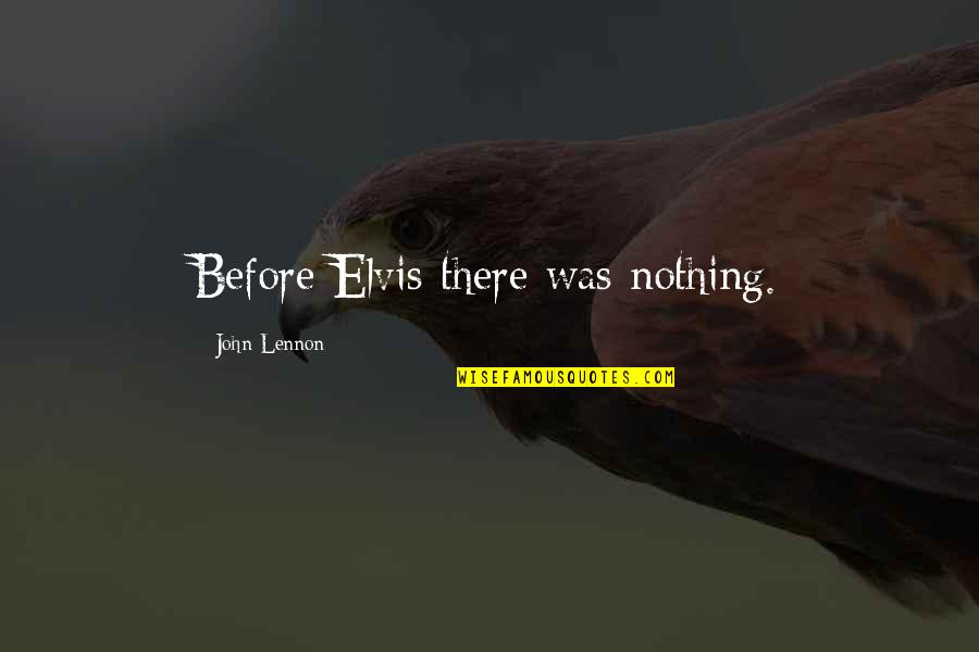 H Vellezi Suresi Quotes By John Lennon: Before Elvis there was nothing. H Vellezi Suresi Quotes By John Lennon: Before Elvis there was nothing.