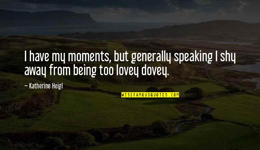 H Vellezi Suresi Quotes By Katherine Heigl: I have my moments, but generally speaking I