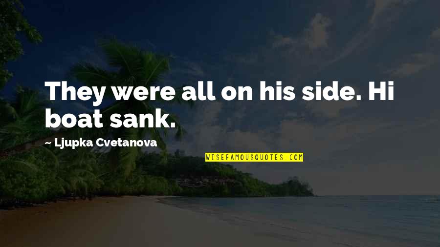 H Vellezi Suresi Quotes By Ljupka Cvetanova: They were all on his side. Hi boat H Vellezi Suresi Quotes By Ljupka Cvetanova: They were all on his side. Hi boat