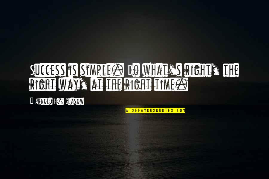 H.w. Arnold Quotes By Arnold H. Glasow: Success is simple. Do what's right, the right