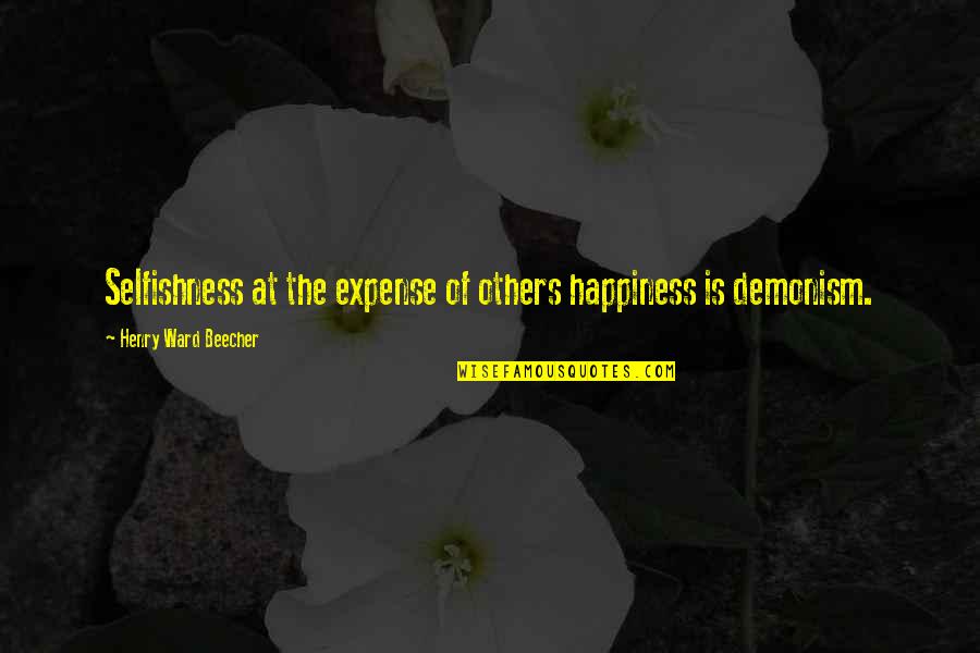 H.w. Beecher Quotes By Henry Ward Beecher: Selfishness at the expense of others happiness is