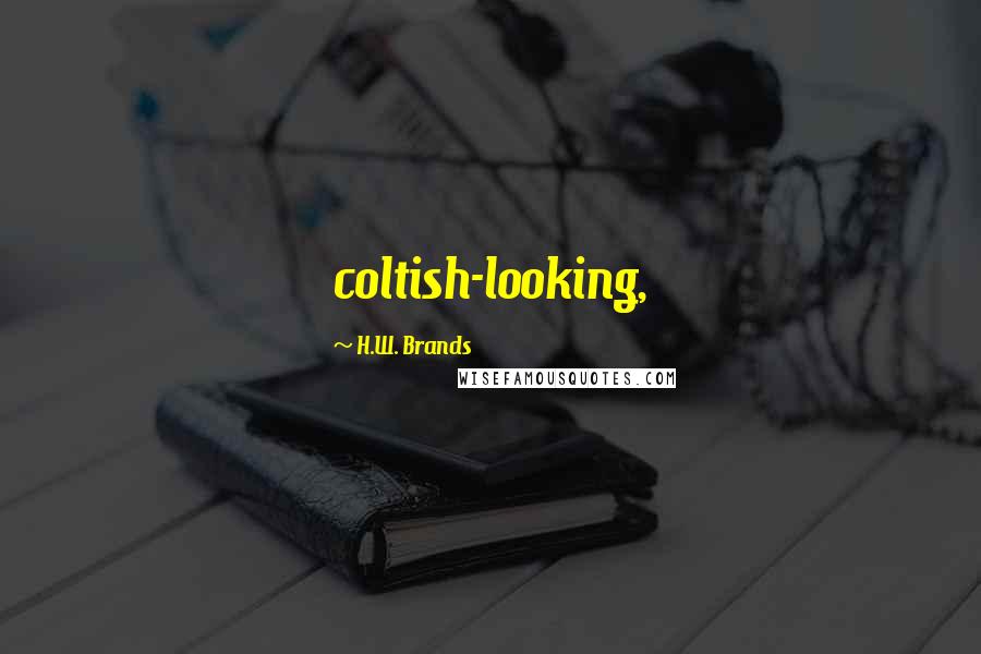 H.W. Brands quotes: coltish-looking,