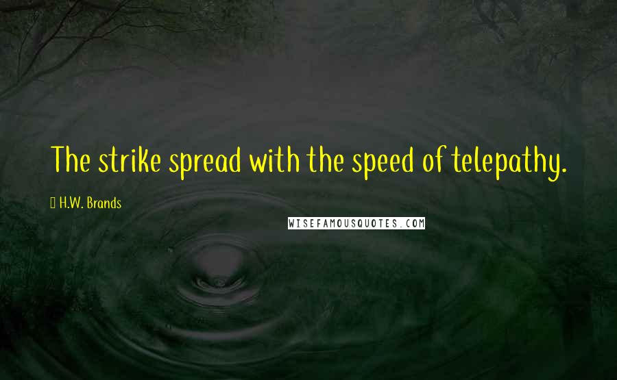 H.W. Brands quotes: The strike spread with the speed of telepathy.