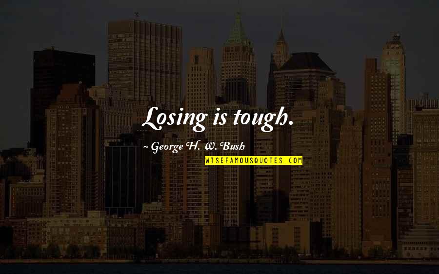 H W Bush Quotes By George H. W. Bush: Losing is tough.