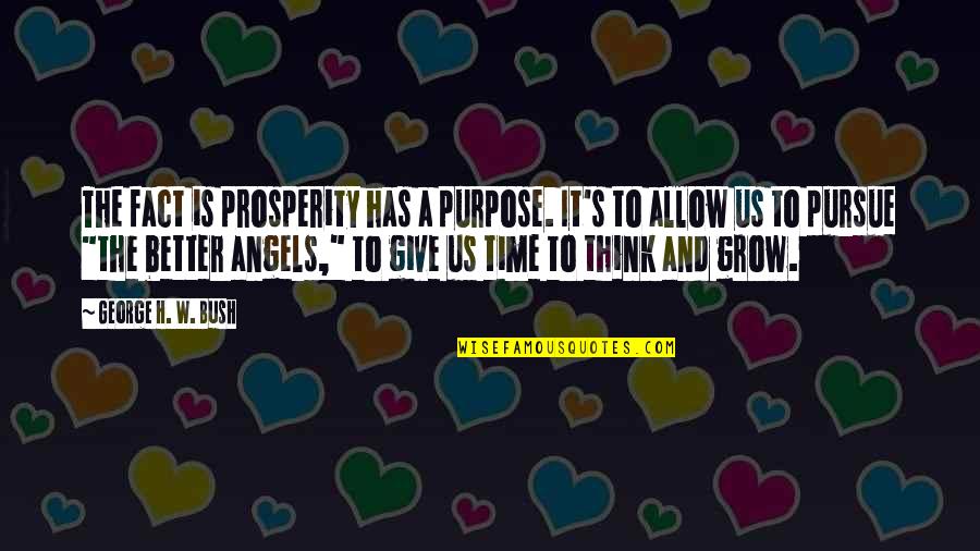 H W Bush Quotes By George H. W. Bush: The fact is prosperity has a purpose. It's