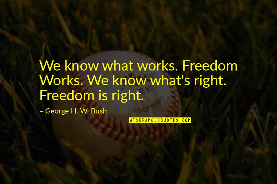 H W Bush Quotes By George H. W. Bush: We know what works. Freedom Works. We know