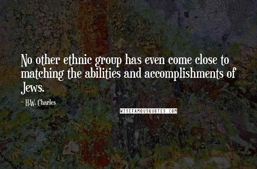 H.W. Charles quotes: No other ethnic group has even come close to matching the abilities and accomplishments of Jews.