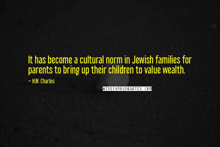 H.W. Charles quotes: It has become a cultural norm in Jewish families for parents to bring up their children to value wealth.