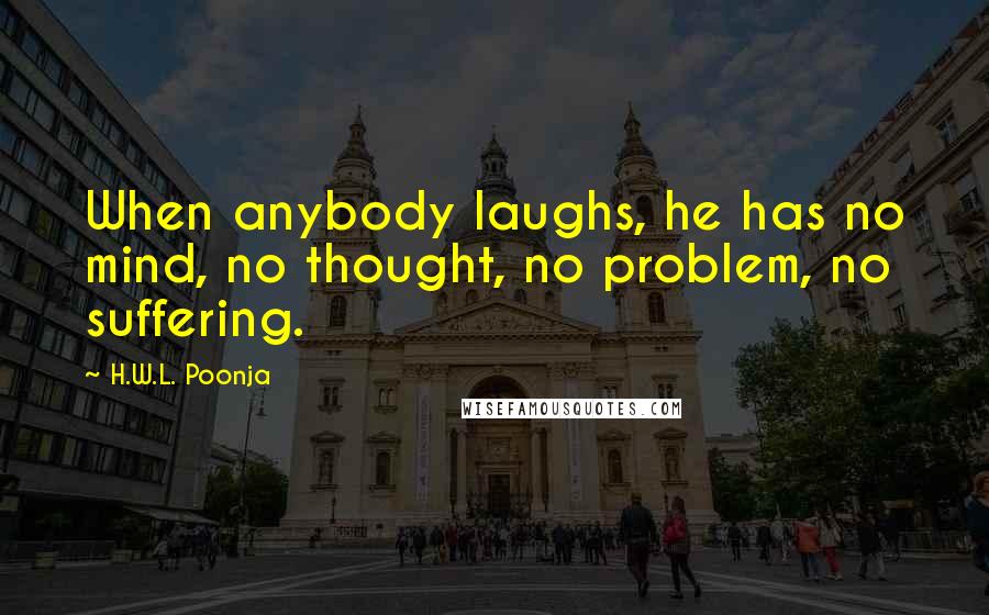 H.W.L. Poonja quotes: When anybody laughs, he has no mind, no thought, no problem, no suffering.