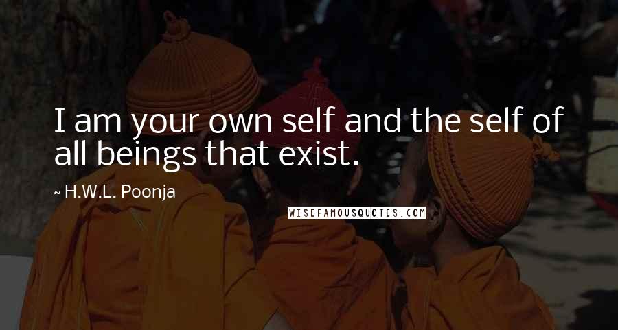 H.W.L. Poonja quotes: I am your own self and the self of all beings that exist.