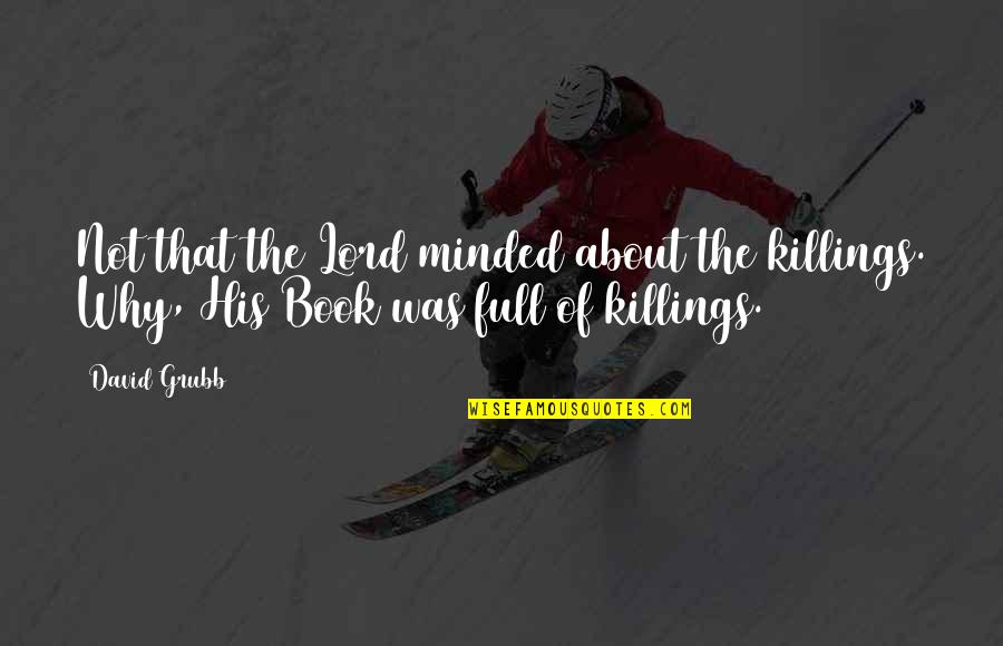 H W O Grubb Quotes By David Grubb: Not that the Lord minded about the killings.