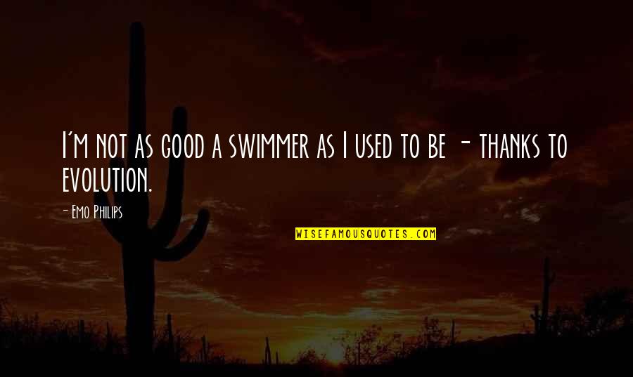H W O Grubb Quotes By Emo Philips: I'm not as good a swimmer as I