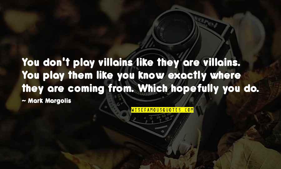 H W Tilman Quotes By Mark Margolis: You don't play villains like they are villains.