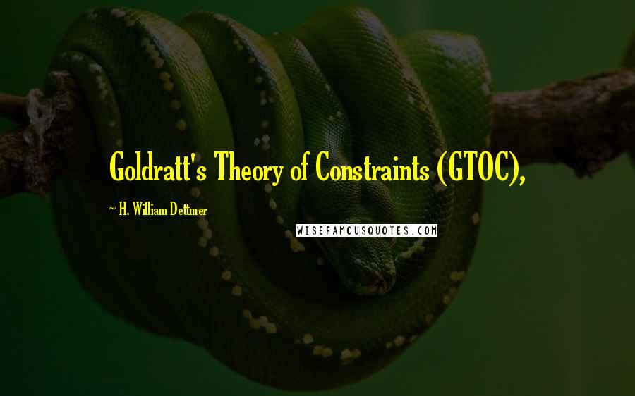 H. William Dettmer quotes: Goldratt's Theory of Constraints (GTOC),