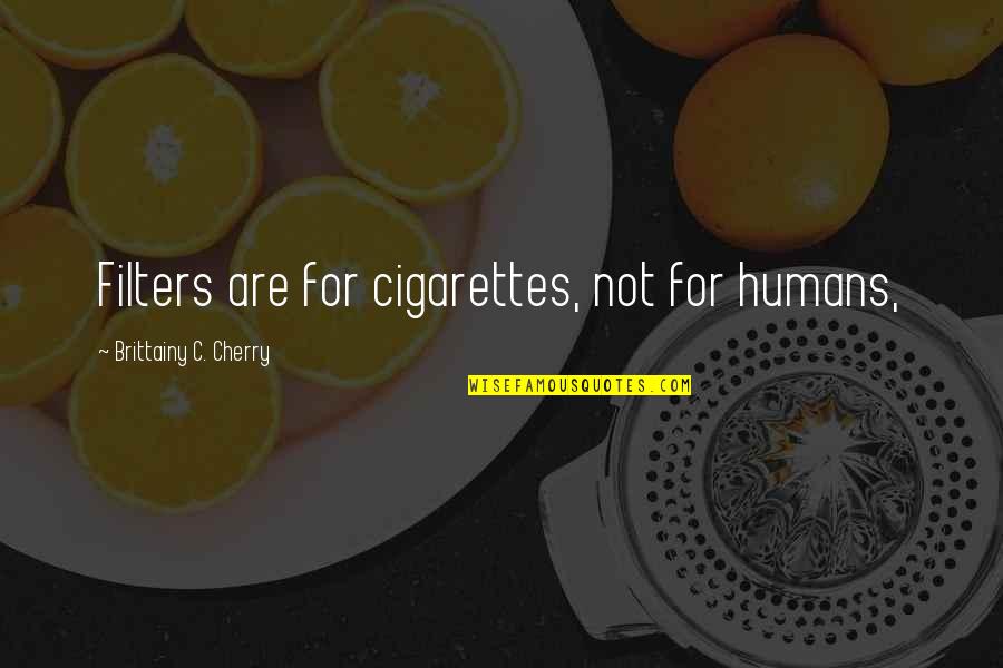 H Y Filters Quotes By Brittainy C. Cherry: Filters are for cigarettes, not for humans,