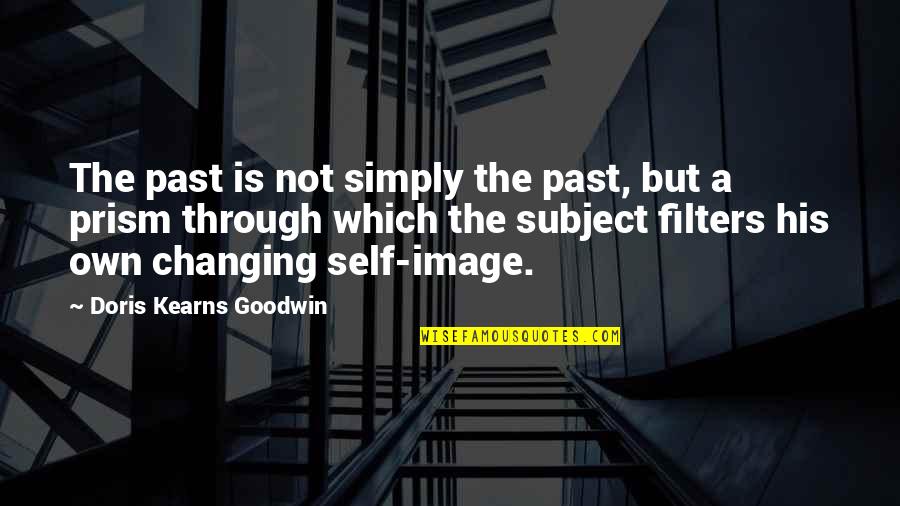 H Y Filters Quotes By Doris Kearns Goodwin: The past is not simply the past, but