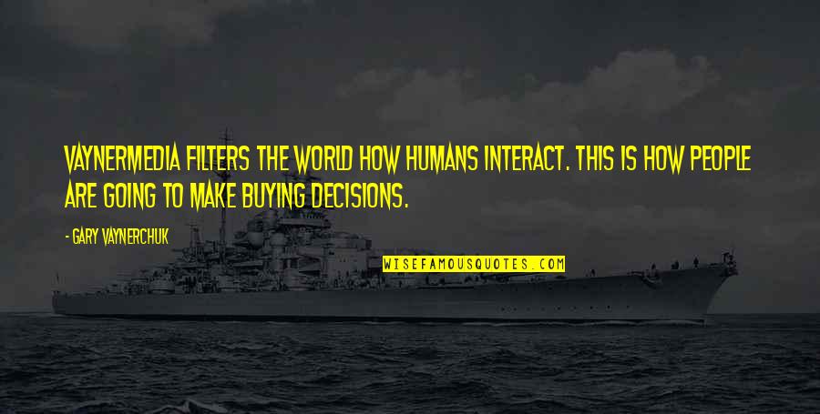 H Y Filters Quotes By Gary Vaynerchuk: VaynerMedia filters the world how humans interact. This