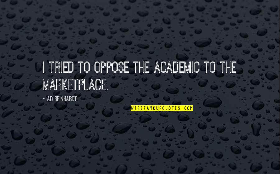 H Y Marketplace Quotes By Ad Reinhardt: I tried to oppose the academic to the H Y Marketplace Quotes By Ad Reinhardt: I tried to oppose the academic to the
