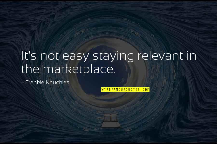 H Y Marketplace Quotes By Frankie Knuckles: It's not easy staying relevant in the marketplace. H Y Marketplace Quotes By Frankie Knuckles: It's not easy staying relevant in the marketplace.