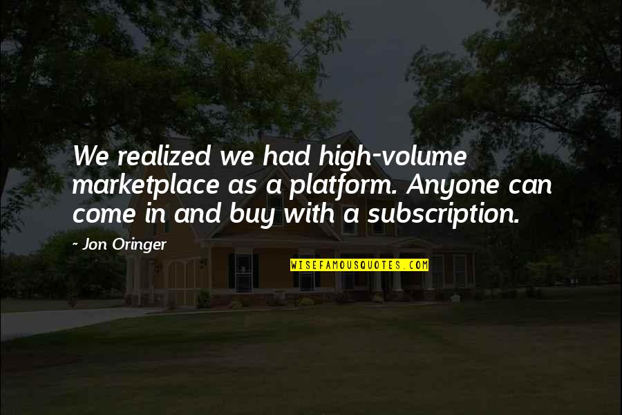 H Y Marketplace Quotes By Jon Oringer: We realized we had high-volume marketplace as a H Y Marketplace Quotes By Jon Oringer: We realized we had high-volume marketplace as a