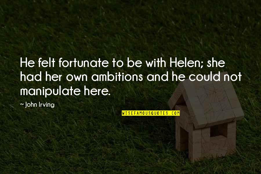 H Z Ckod S Quotes By John Irving: He felt fortunate to be with Helen; she H Z Ckod S Quotes By John Irving: He felt fortunate to be with Helen; she
