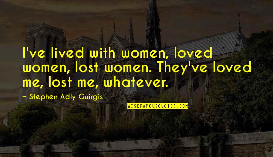 H1n1 Swine Flu Quotes By Stephen Adly Guirgis: I've lived with women, loved women, lost women. H1n1 Swine Flu Quotes By Stephen Adly Guirgis: I've lived with women, loved women, lost women.