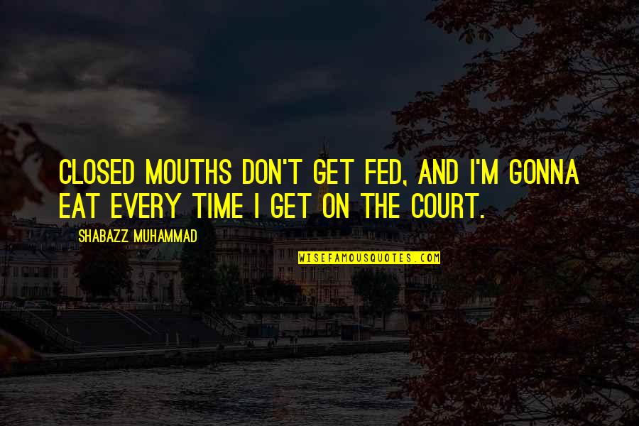 H2 Db Quotes By Shabazz Muhammad: Closed mouths don't get fed, and I'm gonna