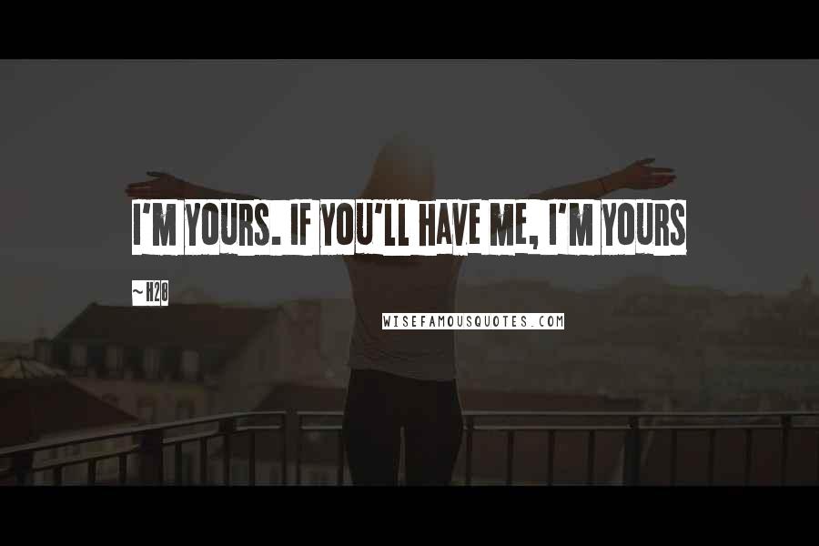 H28 quotes: I'm yours. If you'll have me, I'm yours