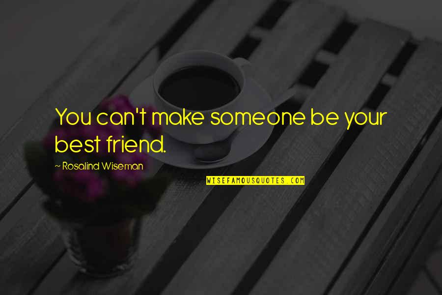 H2o Quote Quotes By Rosalind Wiseman: You can't make someone be your best friend.