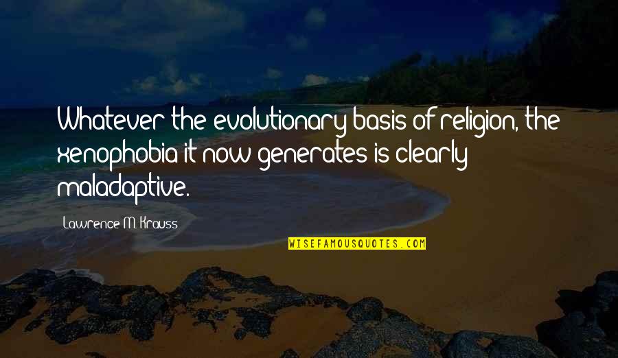 H2o Quotes Quotes By Lawrence M. Krauss: Whatever the evolutionary basis of religion, the xenophobia