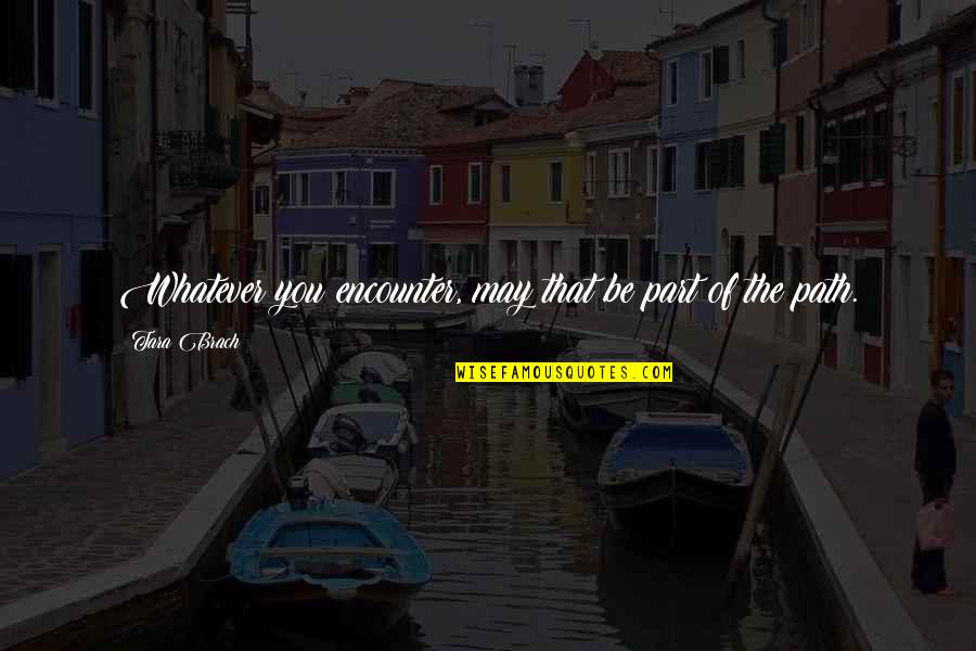 H3k27me1 Quotes By Tara Brach: Whatever you encounter, may that be part of