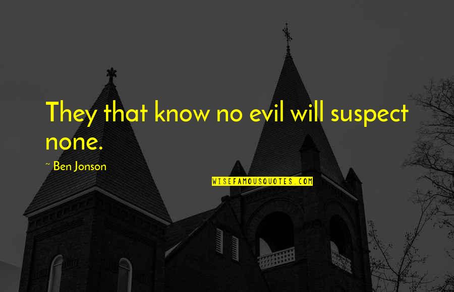 H5n1 Virus Quotes By Ben Jonson: They that know no evil will suspect none. H5n1 Virus Quotes By Ben Jonson: They that know no evil will suspect none.
