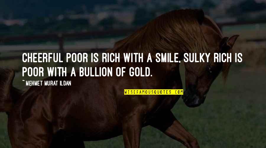 H5n2 Influenza Quotes By Mehmet Murat Ildan: Cheerful poor is rich with a smile, sulky H5n2 Influenza Quotes By Mehmet Murat Ildan: Cheerful poor is rich with a smile, sulky