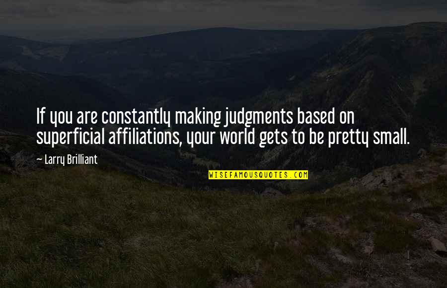 H7r Quotes By Larry Brilliant: If you are constantly making judgments based on H7r Quotes By Larry Brilliant: If you are constantly making judgments based on