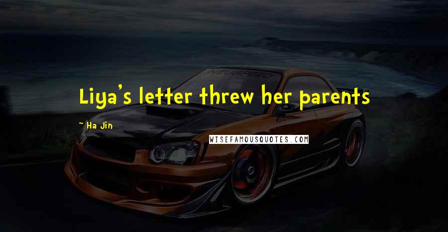 Ha Jin quotes: Liya's letter threw her parents