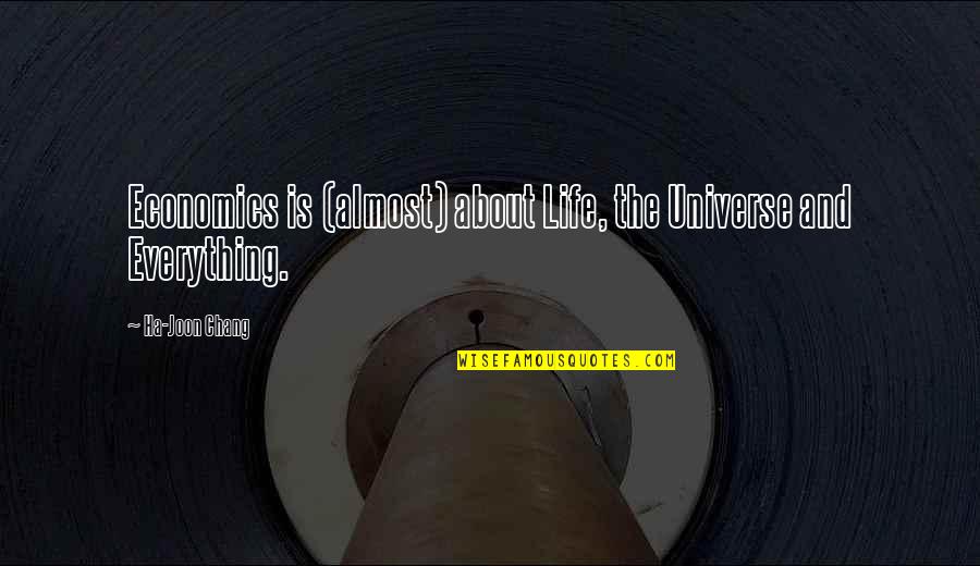 Ha Joon Quotes By Ha-Joon Chang: Economics is (almost) about Life, the Universe and Ha Joon Quotes By Ha-Joon Chang: Economics is (almost) about Life, the Universe and