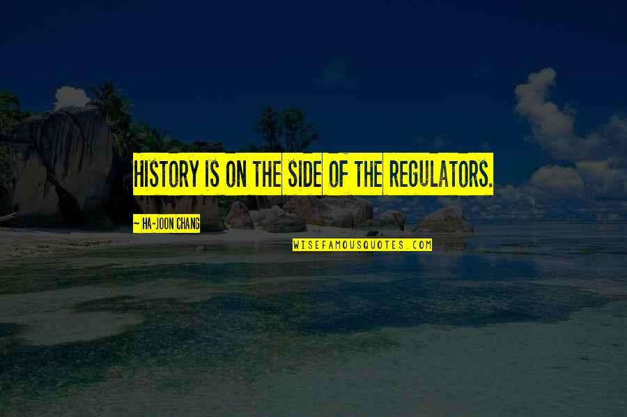 Ha Joon Quotes By Ha-Joon Chang: History is on the side of the regulators. Ha Joon Quotes By Ha-Joon Chang: History is on the side of the regulators.