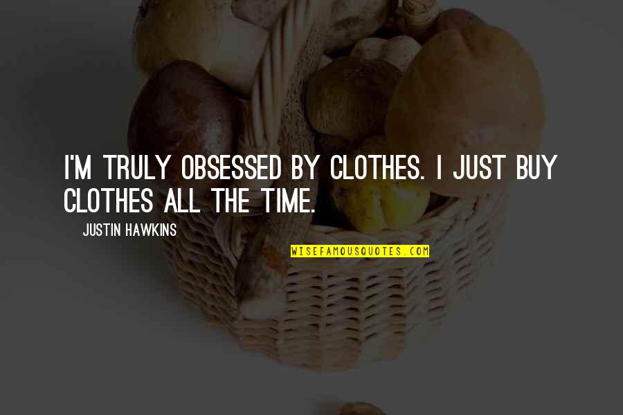 Ha Mind Is Like A Parachute Frank Zappa Quote Quotes By Justin Hawkins: I'm truly obsessed by clothes. I just buy Ha Mind Is Like A Parachute Frank Zappa Quote Quotes By Justin Hawkins: I'm truly obsessed by clothes. I just buy