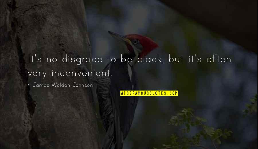 Ha Rey Quotes By James Weldon Johnson: It's no disgrace to be black, but it's
