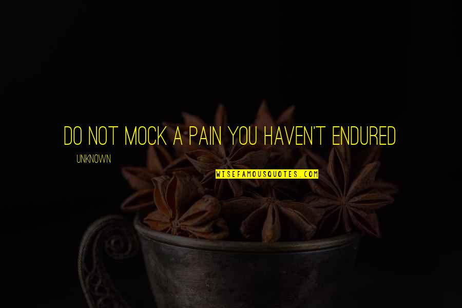 Haaa Quotes By Unknown: Do not mock a pain you haven't endured