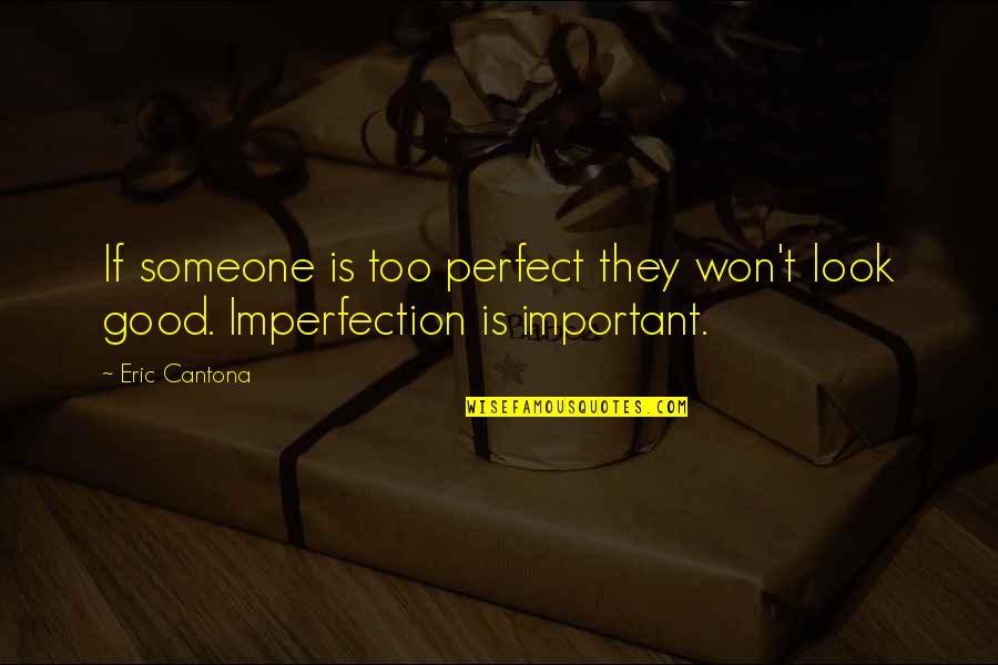 Haaaaaaaaaaaaah Quotes By Eric Cantona: If someone is too perfect they won't look