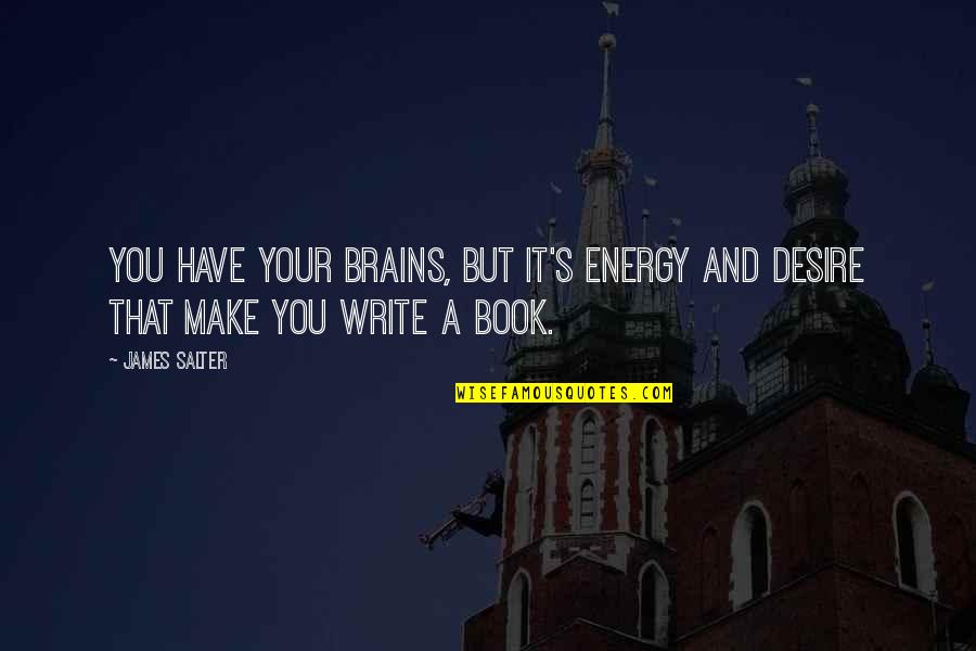 Haaaaaaaaaaaaah Quotes By James Salter: You have your brains, but it's energy and